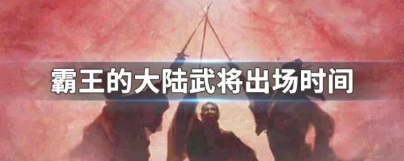 霸王的大陆武将出场时间