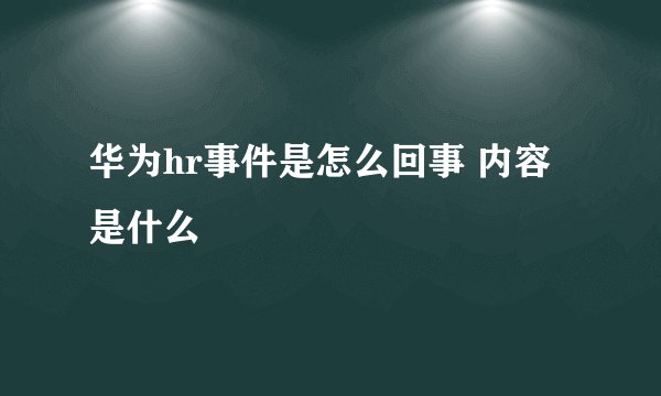 华为hr事件是怎么回事 内容是什么