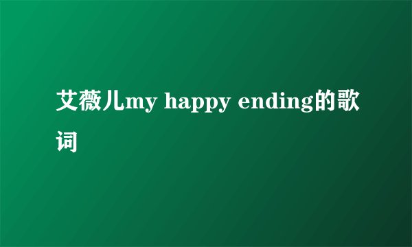艾薇儿my happy ending的歌词