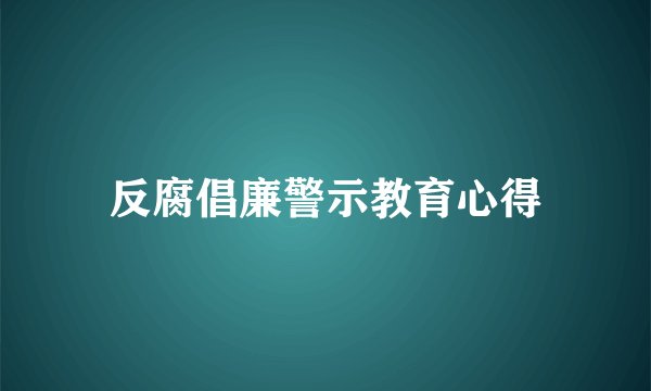反腐倡廉警示教育心得