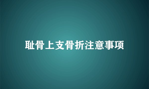 耻骨上支骨折注意事项