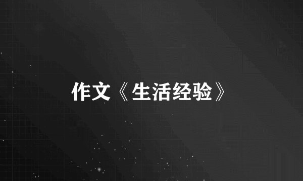 作文《生活经验》