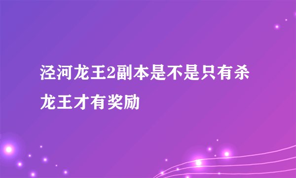 泾河龙王2副本是不是只有杀龙王才有奖励