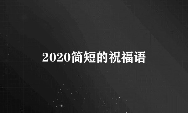 2020简短的祝福语