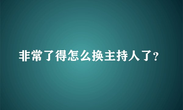 非常了得怎么换主持人了？