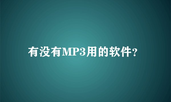 有没有MP3用的软件？