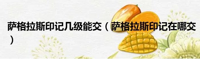 萨格拉斯印记几级能交（萨格拉斯印记在哪交）