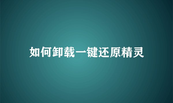 如何卸载一键还原精灵