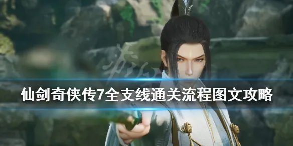 《仙剑奇侠传7》全支线通关流程图文攻略 支线任务怎么做？