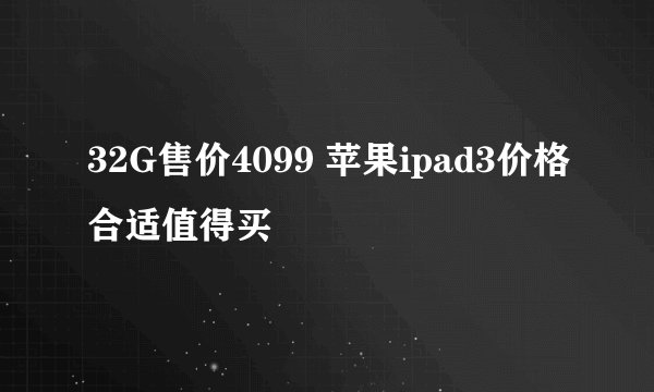 32G售价4099 苹果ipad3价格合适值得买