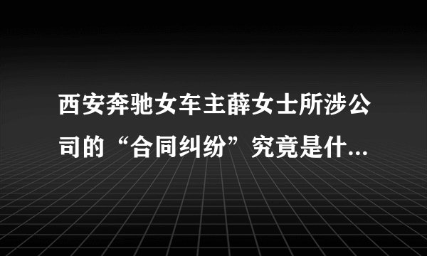西安奔驰女车主薛女士所涉公司的“合同纠纷”究竟是什么乌龙？