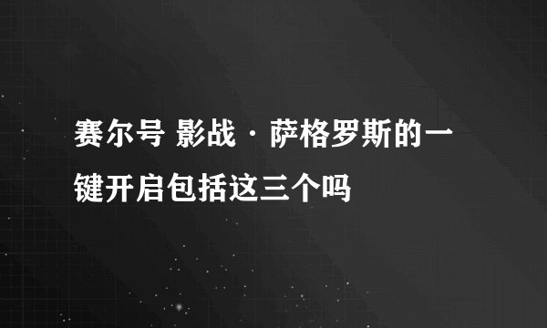 赛尔号 影战·萨格罗斯的一键开启包括这三个吗