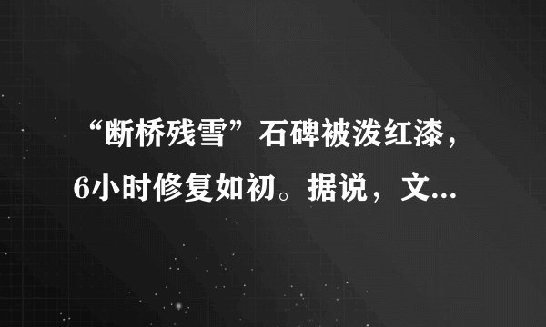 “断桥残雪”石碑被泼红漆，6小时修复如初。据说，文物修复师比文物还稀缺！