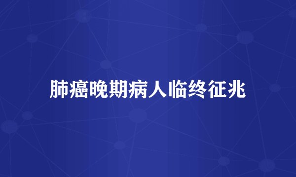 肺癌晚期病人临终征兆