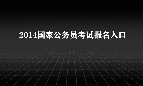 2014国家公务员考试报名入口