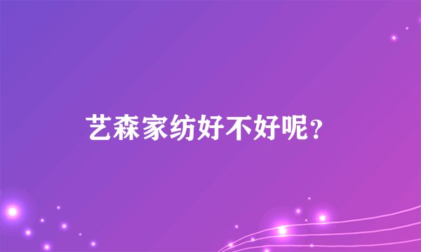 艺森家纺好不好呢？