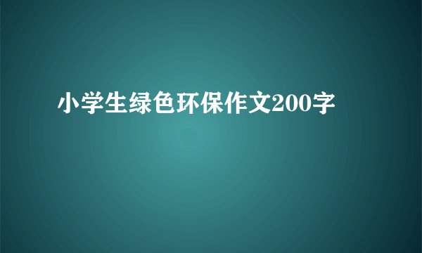 小学生绿色环保作文200字