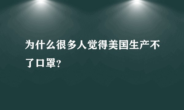为什么很多人觉得美国生产不了口罩？