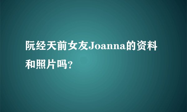 阮经天前女友Joanna的资料和照片吗？