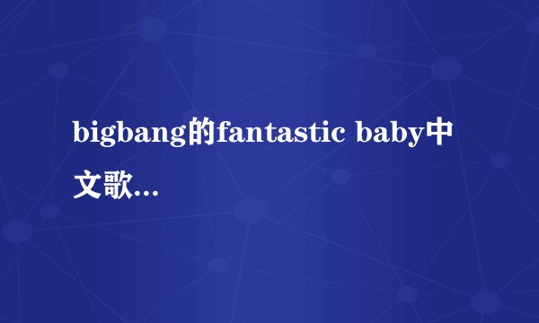 bigbang的fantastic baby中文歌词的唱法？