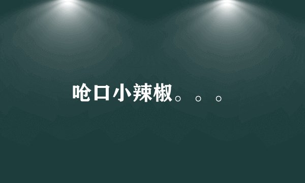 呛口小辣椒。。。