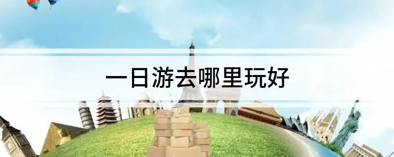 一日游去哪里玩好