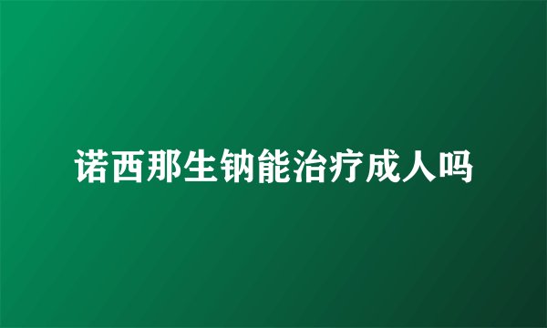 诺西那生钠能治疗成人吗