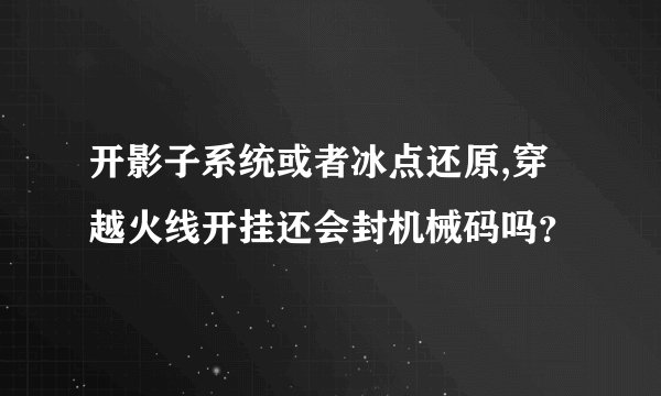 开影子系统或者冰点还原,穿越火线开挂还会封机械码吗？