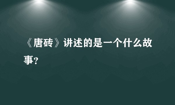 《唐砖》讲述的是一个什么故事？