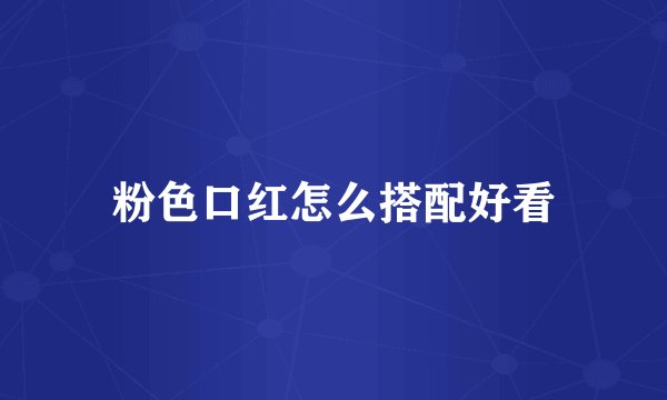 粉色口红怎么搭配好看