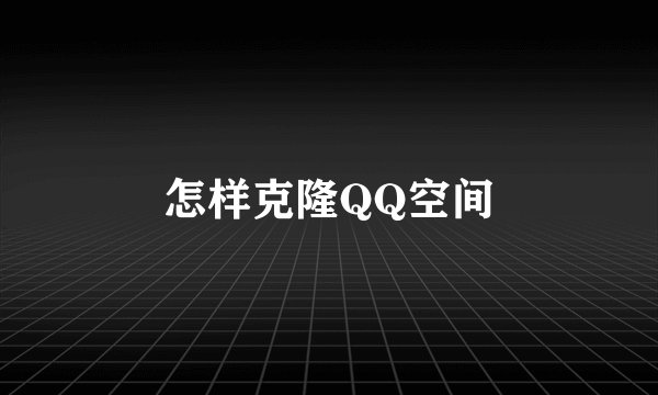 怎样克隆QQ空间