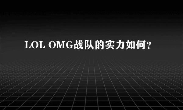 LOL OMG战队的实力如何？