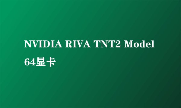 NVIDIA RIVA TNT2 Model64显卡