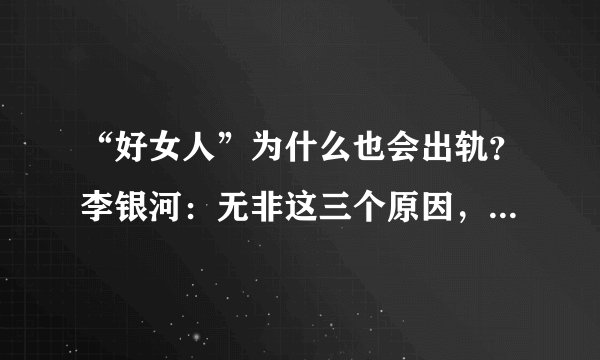 “好女人”为什么也会出轨？李银河：无非这三个原因，可以原谅