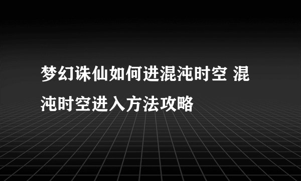 梦幻诛仙如何进混沌时空 混沌时空进入方法攻略