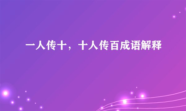 一人传十，十人传百成语解释
