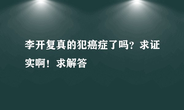 李开复真的犯癌症了吗？求证实啊！求解答