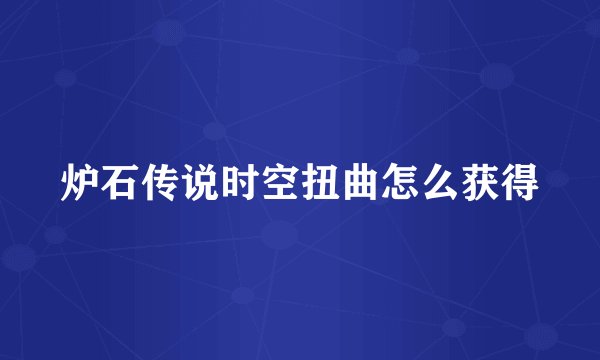 炉石传说时空扭曲怎么获得