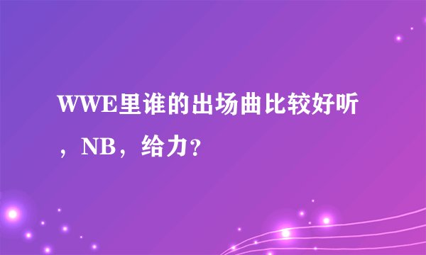 WWE里谁的出场曲比较好听，NB，给力？
