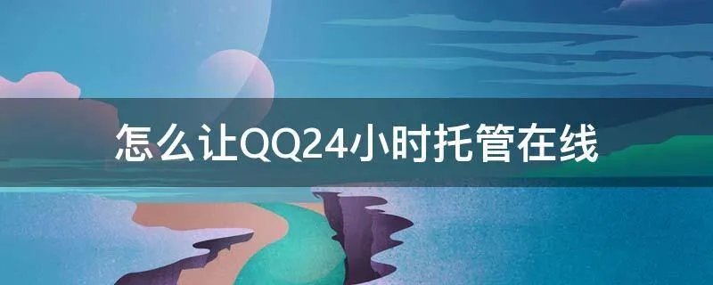 怎么让QQ24小时托管在线