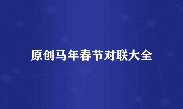 原创马年春节对联大全