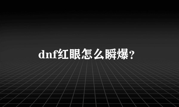 dnf红眼怎么瞬爆?