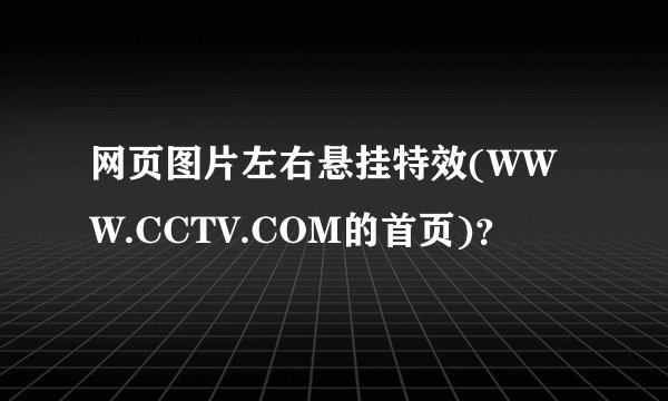 网页图片左右悬挂特效(WWW.CCTV.COM的首页)？