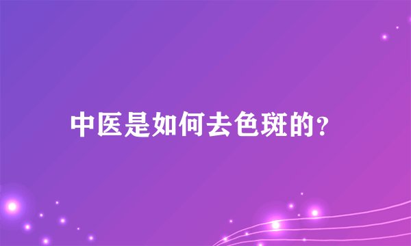 中医是如何去色斑的？