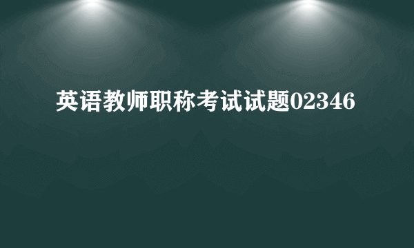 英语教师职称考试试题02346