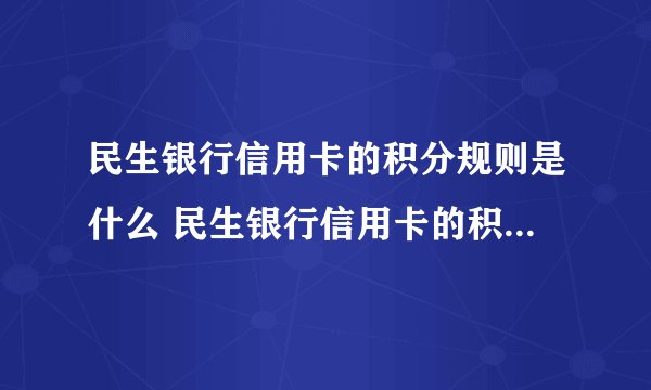 民生银行信用卡的积分规则是什么 民生银行信用卡的积分计算方法
