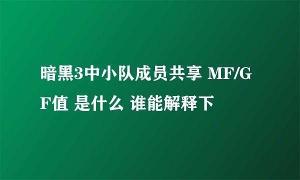 暗黑3中小队成员共享 MF/GF值 是什么 谁能解释下