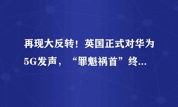 再现大反转！英国正式对华为5G发声，“罪魁祸首”终于浮出水面