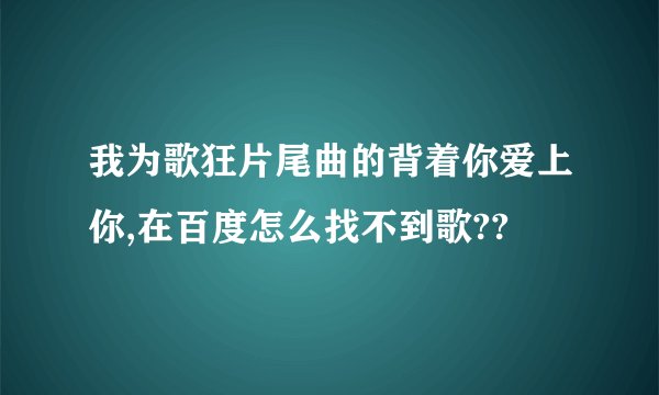 我为歌狂片尾曲的背着你爱上你,在百度怎么找不到歌??