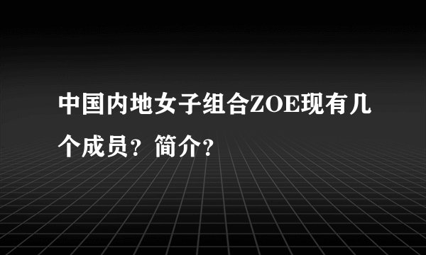 中国内地女子组合ZOE现有几个成员？简介？